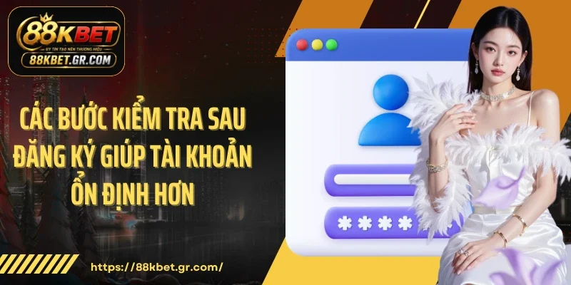 Đăng Ký 88KBET Các bước kiểm tra sau đăng ký giúp tài khoản ổn định hơn