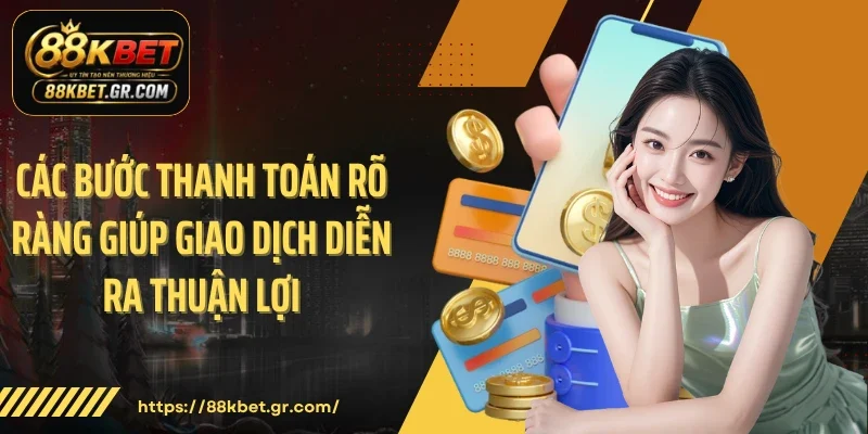 Rút Tiền 88KBET Các bước thao tác gọn giúp hạn chế lỗi pending kéo dài