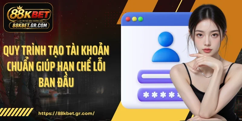 Đăng Ký 88KBET Quy trình tạo tài khoản chuẩn giúp hạn chế lỗi ban đầu